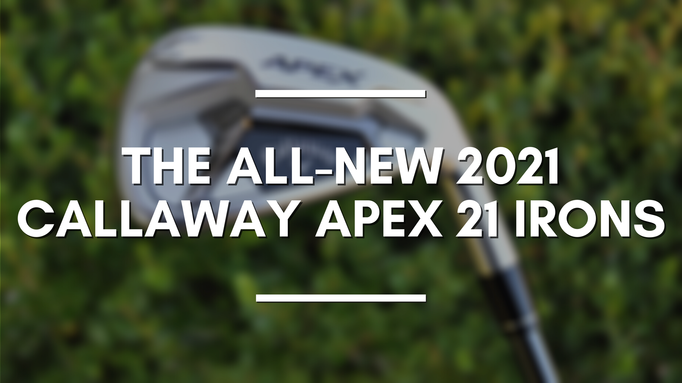 2021 Callaway Apex 21 Irons - Complete Overview - Haggin Oaks