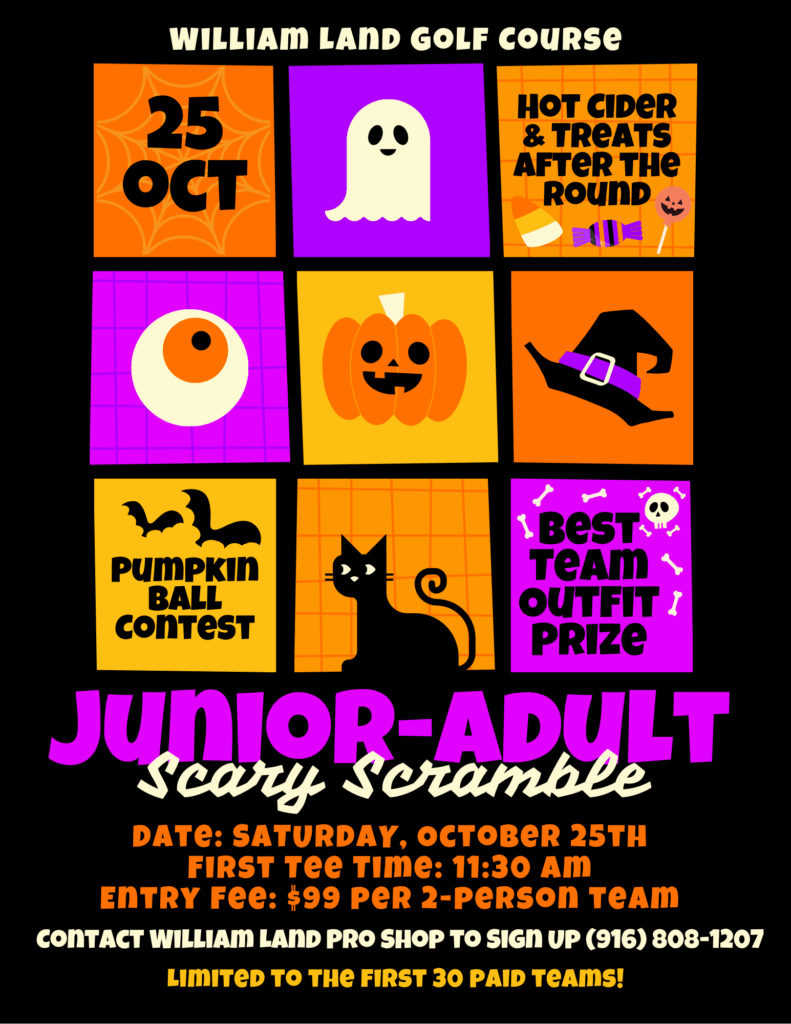 A flyer for the Scary Scramble at William Land Golf Course. It is on October 25th starting at 11:30am. It costs $99 for each team of two and you can sign up by calling (916) 808-1207 or visiting the pro shop,