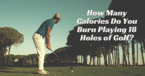 How Many Calories Do You Burn Playing 18 Holes of Golf? blog header