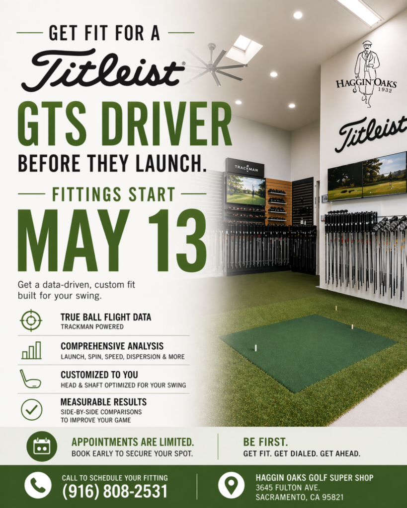 Book your Titleist GTS fitting at Haggin Oaks Golf Super Shop starting May 13th to get a fully optimized, data-driven club before launch.